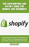 The Dropshipping and Shopify Guide for Seniors and Beginners: Become a Pro Seller and Master Dropshipping on Shopify With Pro Tips for Ads, Market Research, Branding and More (English Edition)