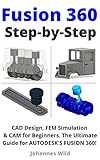 Fusion 360 | Step by Step: CAD Design, FEM Simulation & CAM for Beginners. The Ultimate Guide for Autodesk's Fusion 360! (English Edition)