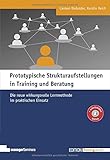 Prototypische Strukturaufstellungen in Training und Beratung: Die neue wirkungsvolle Lernmethode im praktischen Einsatz (Edition Training aktuell)