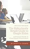 The Ridiculously Simple Guide to Google Slides: A Practical Guide to Cloud-Based Presentations (English Edition)