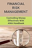 Financial Risk Management: Controlling Money Effectively With AMA Handbook (English Edition)