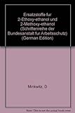 Ersatzstoffe für 2-Ethoxy-ethanol und 2-Hethoxy-ethanol (Schriftenreihe gefährliche Arbeitsstoffe)