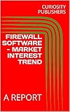 FIREWALL SOFTWARE - MARKET INTEREST TREND: A REPORT (English Edition)