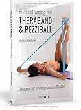 Rückentraining mit Theraband und Pezziball: Übungen für einen gesunden Rücken: Rückengymnastik für Anfänger und Fortgeschrittene. Zur Vorbeugung und bei akuten Rückenschmerzen. Für Zuhause & R