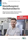 Einstellungstest Mechatroniker: Fit für den Eignungstest im Auswahlverfahren | Allgemeinwissen, Mathe, Deutsch, Technik, Logik, räumliches Denken und mehr | Über 800 Aufgaben mit allen Lösungsweg