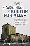 Staatsauftrag: »Kultur für alle«: Ziele, Programme und Wirkungen kultureller Teilhabe und Kulturvermittlung in der DDR (Schriften zum Kultur- und Museumsmanagement)