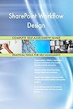 SharePoint Workflow Design All-Inclusive Self-Assessment - More than 700 Success Criteria, Instant Visual Insights, Comprehensive Spreadsheet Dashboard, Auto-Prioritized for Quick R
