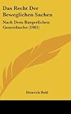 Das Recht Der Beweglichen Sachen: Nach Dem Burgerlichen Gesetzbuche (1901)
