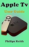 Apple Tv User Guide: A concise Practical Guide with Tips and Tricks to Maximizing the New tvOS 14 with illustrative screen shots (English Edition)