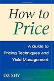 How to Price: A Guide to Pricing Techniques and Yield Management (English Edition)