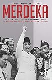 Merdeka: De strijd om de Indonesische onafhankelijkheid en de ongewisse opkomst van de Republiek 1945-1950