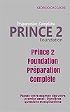 Prince 2 Foundation Préparation Complète: Passez votre examen dès votre premier essai - Dernières questions et explications (French Edition)