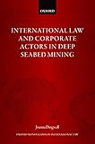 International Law and Corporate Actors in Deep Seabed Mining (Oxford Monographs in International Law) (English Edition)