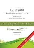 Excel 2010 - Einführungskurs Teil 2: Die einfache Schritt-für-Schritt-Anleitung mit über 300 Bildern (Excel 2010 - Einführungskurse)