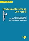 Faschismusforschung von rechts: A. James Gregor und die ideozentrische Deutung des italienischen Faschismus (PapyRossa Hochschulschriften 105)