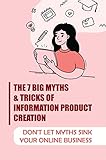 The 7 Big Myths & Tricks Of Information Product Creation: Don't Let Myths Sink Your Online Business (English Edition)