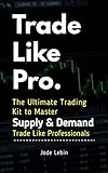 Trade Like Pro. The Ultimate Trading Kit to Master Supply & Demand: Trade Like Professionals (English Edition)