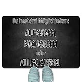 JUNIWORDS Fußmatte, Du hast DREI Möglichkeiten: Aufgeben, Nachgeben oder Alles geben, 60 x 40 cm,