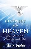 Comfort from Heaven: The peace of God directly from Heaven to heal your broken Heart (English Edition)