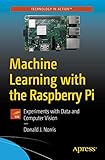 Machine Learning with the Raspberry Pi: Experiments with Data and Computer Vision (Technology in Action)