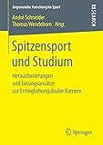 Spitzensport und Studium: Herausforderungen und Lösungsansätze zur Ermöglichung dualer Karriere (Angewandte Forschung im Sport)