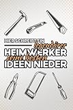 Hier schreibt ein legendärer Heimwerker seine besten Ideen nieder: Kleines Notizbuch - Männergeschenke zum Geburtstag Handwerker - Werkstatt und Werkzeuge - Männertagsgeschenke Lustig