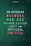 3D Modeler Because Bad Ass Mother F*cker Isn't An Official Job Title Lined Notebook Journal Gift: Gym, Over 100 Pages, To Do List, Paycheck Budget, Planner, Daily Journal, Weekly, 6x9