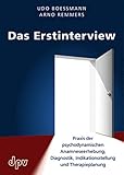 Das Erstinterview: Praxis der psychodynamischen Anamneseerhebung, Praxis der psychodynamischen Anamneseerhebung, Diagnostik, Indikationsstellung und Therapieplanung