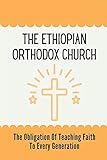 The Ethiopian Orthodox Church: The Obligation Of Teaching Faith To Every Generation: Exploring Of The Ethiopian Church'S Teaching