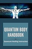 Quantum Body Handbook: Quantum Healing Instruction: Quantum-Touch Techniques (English Edition)