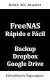 FreeNAS Rápido e Fácil: Servidor Open-Source Gratuito de Arquivos e Backup Versionado para Windows®, Mac®, Linux®, Dropbox© e Google Drive©. (Portuguese Edition)