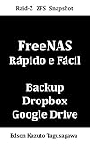 FreeNAS Rápido e Fácil: Servidor Open-Source Gratuito de Arquivos e Backup Versionado para Windows®, Mac®, Linux®, Dropbox© e Google Drive©. (Portuguese Edition)