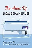 The Aims Of Local Domain Names: Examples Of GEO Domains And Websites: Internet-Based Income Opportunities (English Edition)