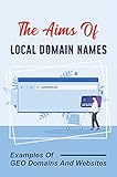 The Aims Of Local Domain Names: Examples Of GEO Domains And Websites: Internet-Based Income Opportunities (English Edition)