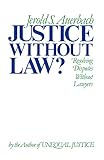 Justice Without Law?: Resolving Disputes Without Lawy