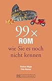 Bruckmann Reiseführer: 99x Rom, wie sie es noch nicht kennen: 99x Kultur, Natur, Essen und Hotspots abseits der bekannten Highlig