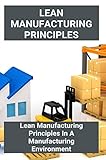 Lean Manufacturing Principles: Lean Manufacturing Principles In A Manufacturing Environment (English Edition)