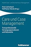 Care und Case Management: Transprofessionelle Versorgungsstrukturen und Netzwerke (Health Care- und Krankenhaus-Management)