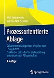 Prozessorientierte Ablage: Dokumentenmanagement-Projekte zum Erfolg führen. Praktischer Leitfaden für die Gestaltung einer modernen Ablagestruk