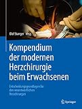 Kompendium der modernen Herzchirurgie beim Erwachsenen: Entscheidungsgrundlagen für den verantwortlichen Herzchirurg