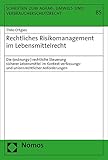 Rechtliches Risikomanagement im Lebensmittelrecht: Die (ordnungs-) rechtliche Steuerung sicherer Lebensmittel im Kontext verfassungs- und ... Umwelt- und Verbraucherschutzrecht, Band 85)