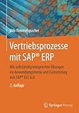 Vertriebsprozesse mit SAP® ERP: Mit vollständig integrierten Übungen im Anwendungsmenü und Customizing von SAP® ECC 6.0