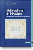 Mathematik mit 2x2-Matrizen: Ein Lehrbuch mit Beispielen und Übungsaufgab