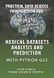 Practical Data Science Programming for Medical Datasets Analysis and Prediction with Python GUI (English Edition)