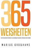 365 Weisheiten der einflussreichsten Menschen aus Buddhismus, Philosophie, Psychologie und Stoizismus: Mit ausführlichen und verständlichen Erklärungen zur täglichen Reflexion und Veränderung