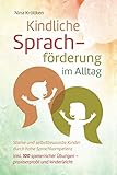 Kindliche Sprachförderung im Alltag: Starke und selbstbewusste Kinder durch hohe Sprachkompetenz, inkl. 100 spielerischer Übungen – praxiserprobt und k