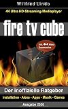 Fire TV Cube – der inoffizielle Ratgeber: 4K Ultra HD Streaming Mediaplayer: Installation, Alexa, Apps, Musik, Games. Inkl. 444 Alexa-Sprachb