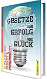 Die Gesetze von Erfolg und Glück: Ihr Weg zu finanzieller Freiheit & Zufriedenheit (Wie wird man als Mensch erfolgreich und glücklich?)