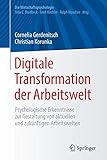Digitale Transformation der Arbeitswelt: Psychologische Erkenntnisse zur Gestaltung von aktuellen und zukünftigen Arbeitswelten (Die Wirtschaftspsychologie)