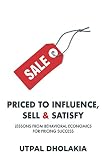 Priced to Influence, Sell & Satisfy: Lessons from Behavioral Economics for Pricing S